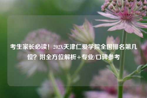 考生家长必读！202X天津仁爱学院全国排名第几位？附全方位解析+专业/口碑参考