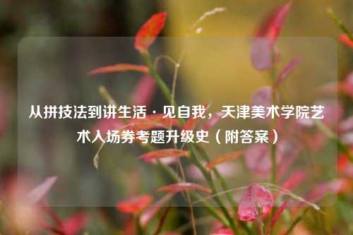 从拼技法到讲生活·见自我，天津美术学院艺术入场券考题升级史（附答案）