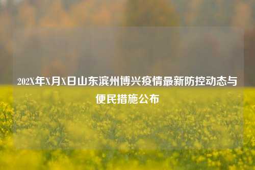 202X年X月X日山东滨州博兴疫情最新防控动态与便民措施公布