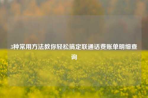 3种常用方法教你轻松搞定联通话费账单明细查询