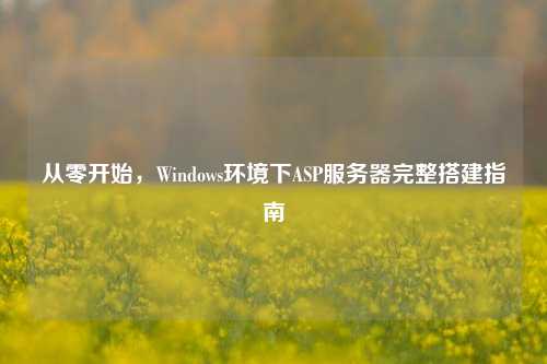从零开始，Windows环境下ASP服务器完整搭建指南
