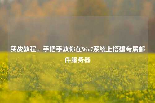 实战教程,手把手教你在Win7系统上搭建专属邮件服务器