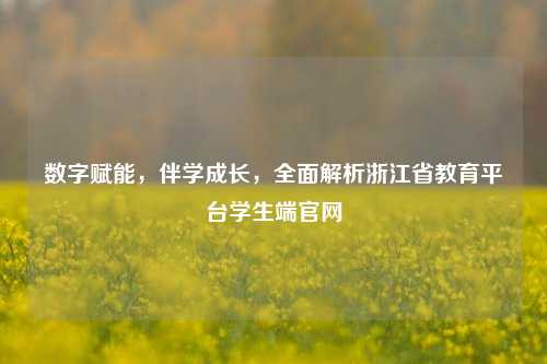 数字赋能,伴学成长,全面解析浙江省教育平台学生端官网