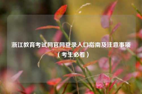 浙江教育考试网官网登录入口指南及注意事项（考生必看）