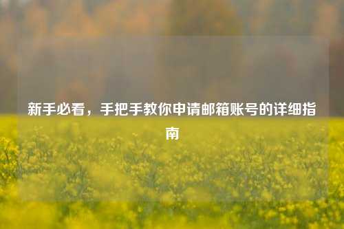 新手必看，手把手教你申请邮箱账号的详细指南