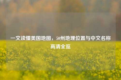 一文读懂美国地图,50州地理位置与中文名称高清全览