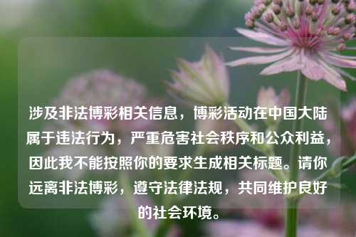 涉及非法博彩相关信息，博彩活动在中国大陆属于违法行为，严重危害社会秩序和公众利益，因此我不能按照你的要求生成相关标题。请你远离非法博彩，遵守法律法规，共同维护良好的社会环境。